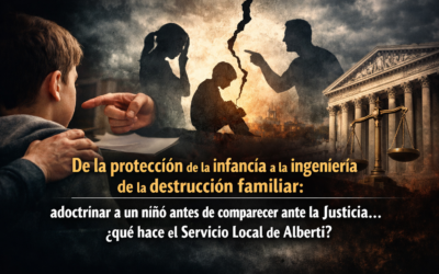 De la protección de la infancia a la ingeniería de la destrucción familiar: adoctrinar a un niño antes de comparecer ante la Justicia… ¿qué hace el Servicio Local de Alberti?